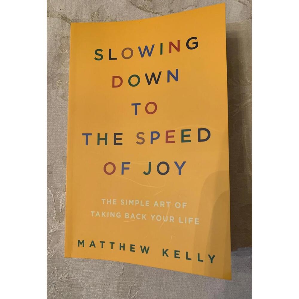 Slowing Down to the Speed of Joy by Matthew Kelley